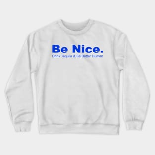 Be Nice Drink Tequia & Be Better Human, Partying, Celbrations Crewneck Sweatshirt